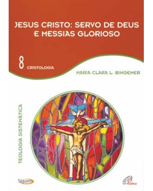 JESUS CRISTO: SERVO DE DEUS E MESSIAS GLORIOSO - VOL 8: TEOLOGIA SISTEMÁTICA - CRISTOLOGIA