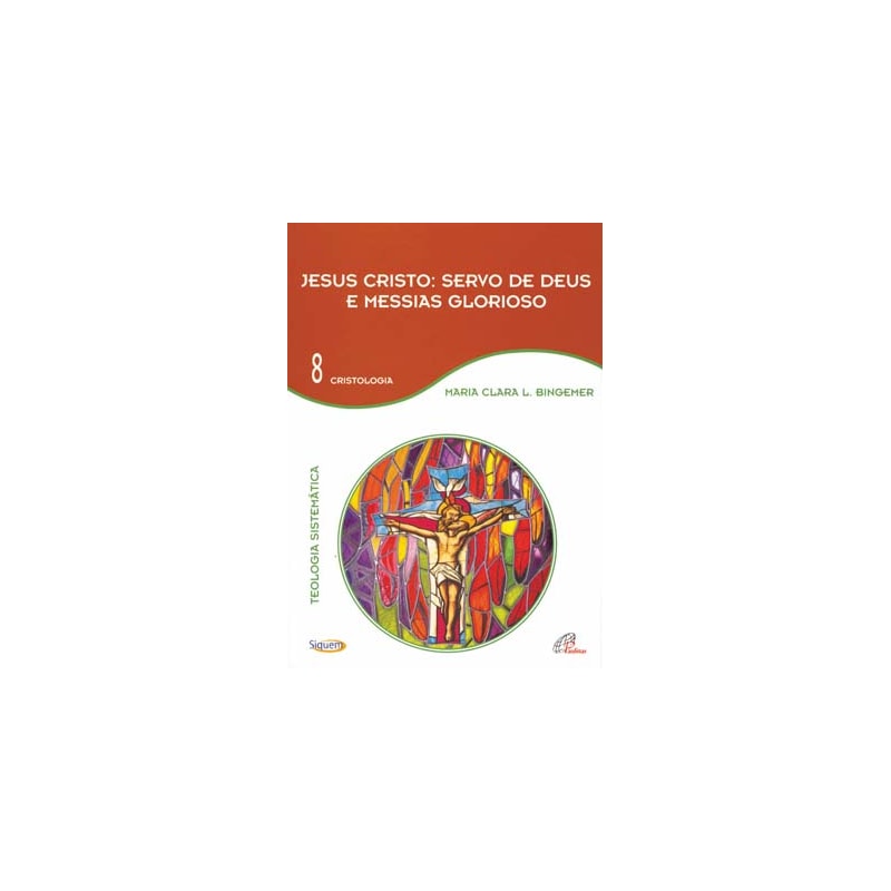 JESUS CRISTO: SERVO DE DEUS E MESSIAS GLORIOSO - VOL 8: TEOLOGIA SISTEMÁTICA - CRISTOLOGIA