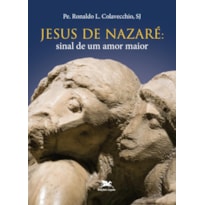 JESUS DE NAZARÉ: SINAL DE UM AMOR MAIOR (ESPIRITUALIDADE JOANINA)