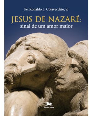 JESUS DE NAZARÉ: SINAL DE UM AMOR MAIOR (ESPIRITUALIDADE JOANINA)
