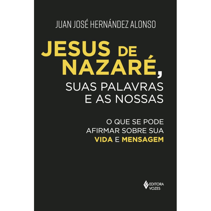 JESUS DE NAZARÉ, SUAS PALAVRAS E AS NOSSAS: O QUE SE PODE AFIRMAR SOBRE SUA VIDA E MENSAGEM