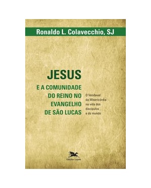 JESUS E A COMUNIDADE DO REINO NO EVANGELHO DE SÃO LUCAS - O VENDAVAL DA MISERICÓRDIA NA VIDA DOS DISCÍPULOS E DO MUNDO