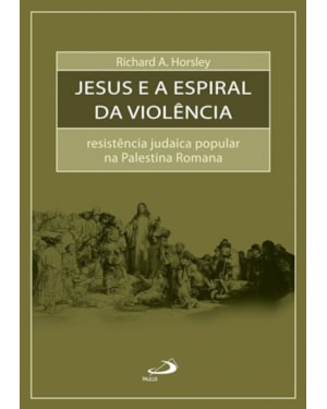 Jesus e a espiral da violência: resistência judaica popular na Palestina romana