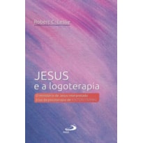 Jesus e a Logoterapia: O ministério de Jesus interpretado à luz da psicoterapia de Viktor Frankl