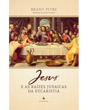 JESUS E AS RAÍZES JUDAICAS DA EUCARISTIA