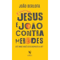 JESUS E JOÃO CONTRA HERODES: ATÉ ONDE VOCÊ ESTÁ DISPOSTO A IR?