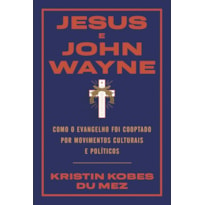 JESUS E JOHN WAYNE: COMO O EVANGELHO FOI COOPTADO POR MOVIMENTOS CULTURAIS E POLÍTICOS