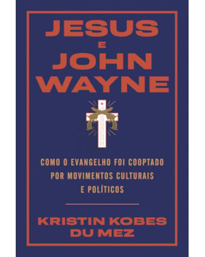 JESUS E JOHN WAYNE: COMO O EVANGELHO FOI COOPTADO POR MOVIMENTOS CULTURAIS E POLÍTICOS