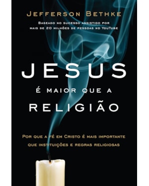 JESUS É MAIOR QUE A RELIGIÃO: POR QUE A FÉ EM CRISTO É MAIS IMPORTANTE QUE INSTITUIÇÕES E REGRAS RELIGIOSAS