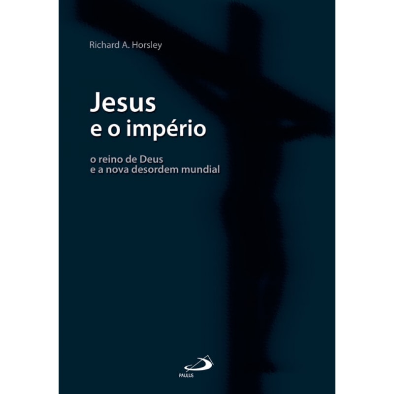 Jesus e o império: o reino de Deus e a nova desordem mundial