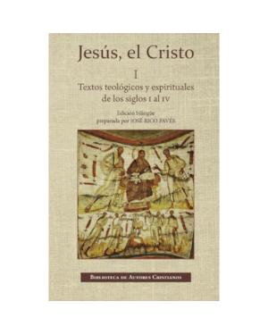 JESÚS, EL CRISTO. I: TEXTOS TEOLÓGICOS Y ESPIRITUALES DE LOS SIGLOS I AL IV