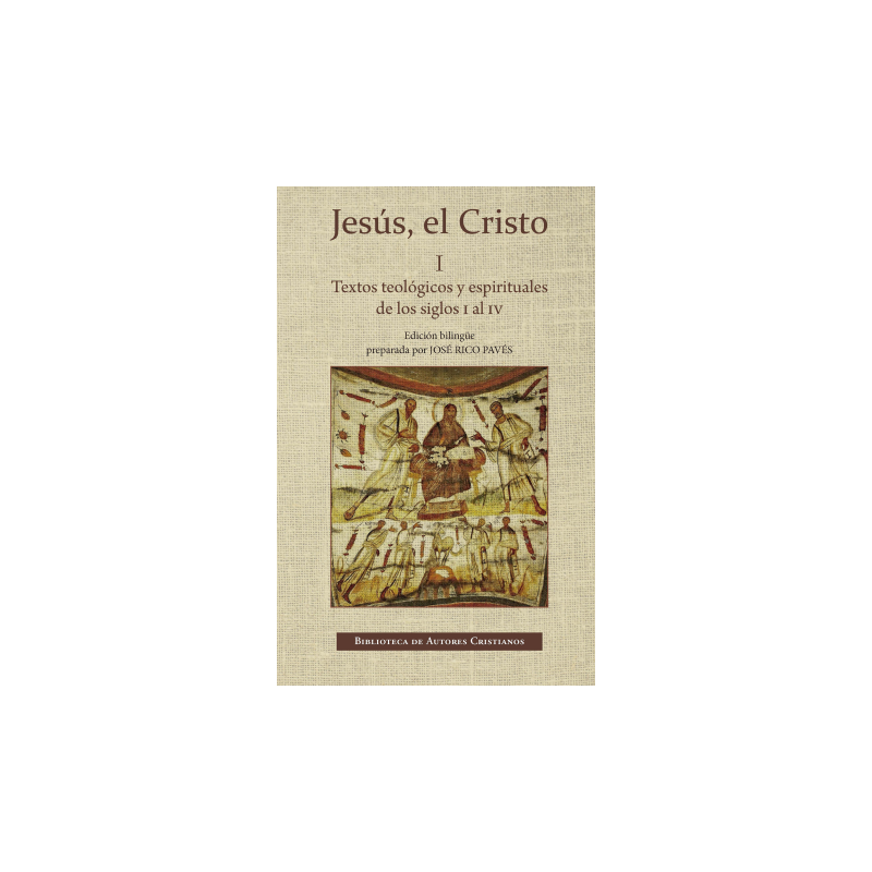JESÚS, EL CRISTO. I: TEXTOS TEOLÓGICOS Y ESPIRITUALES DE LOS SIGLOS I AL IV