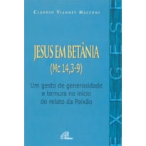 JESUS EM BETÂNIA (MC 14, 3-9): UM GESTO DE GENEROSIDADE E TERNURA NO INÍCIO DO RELATO DA PAIXÃO