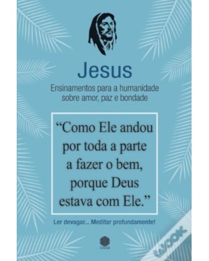 JESUS - ENSINAMENTOS PARA A HUMANIDADE SOBRE AMOR, PAZ E BONDADE