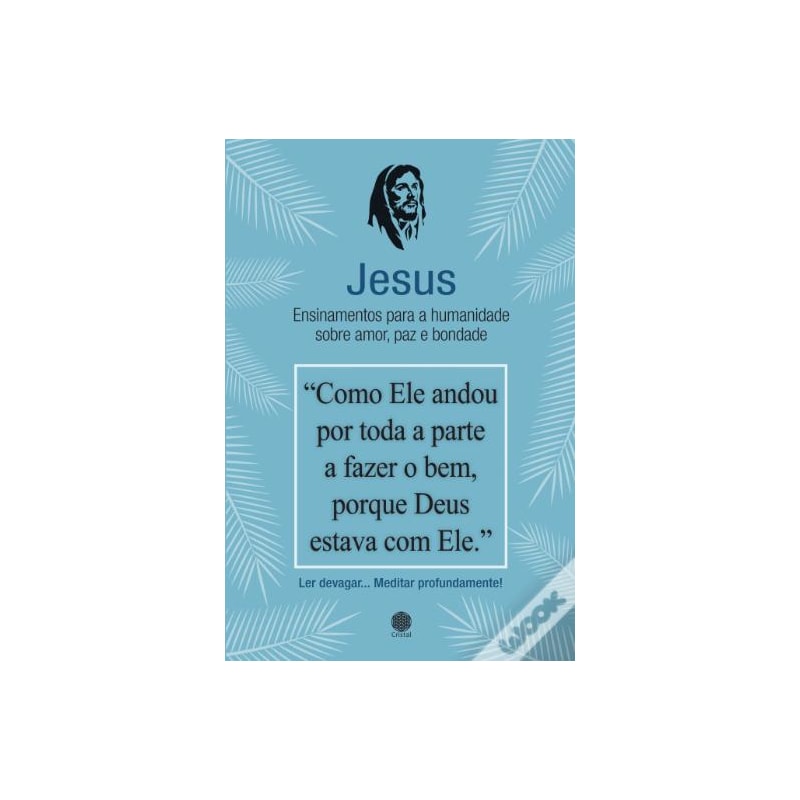 JESUS - ENSINAMENTOS PARA A HUMANIDADE SOBRE AMOR, PAZ E BONDADE