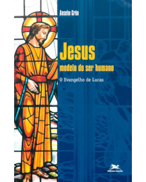 JESUS - MODELO DO SER HUMANO: O EVANGELHO DE LUCAS