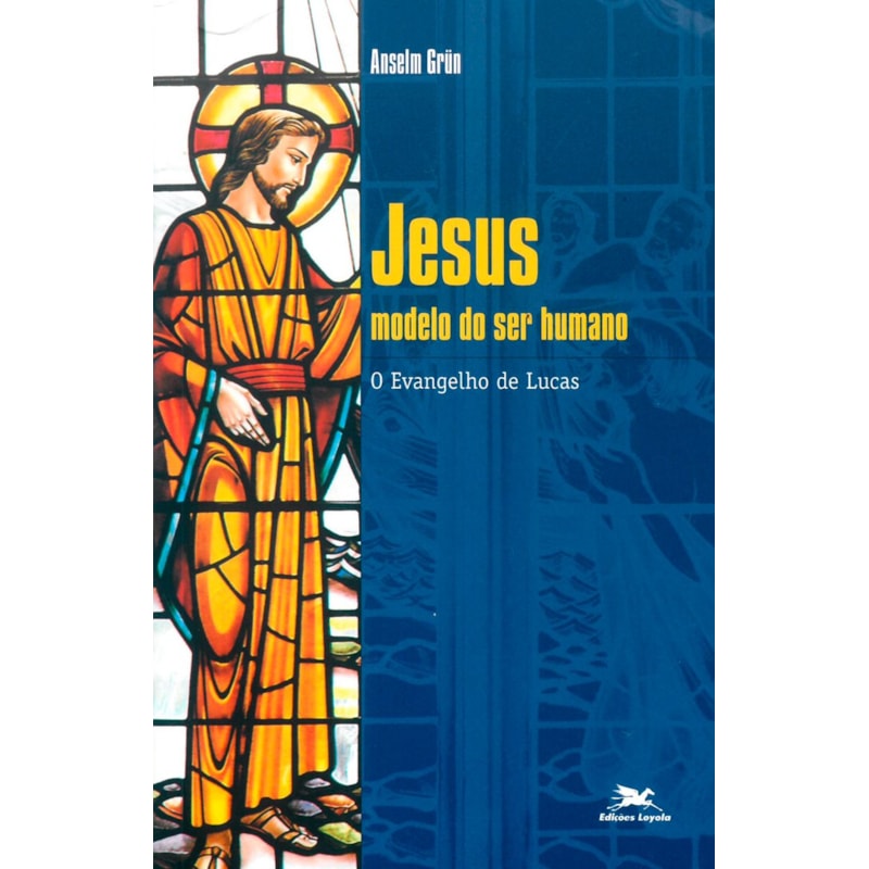 JESUS - MODELO DO SER HUMANO: O EVANGELHO DE LUCAS