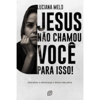 Jesus não chamou você para isso!: abandone a sobrecarga e tenha uma vida plena