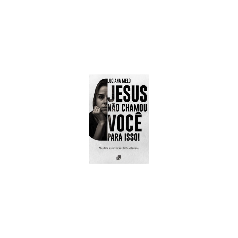 Jesus não chamou você para isso!: abandone a sobrecarga e tenha uma vida plena