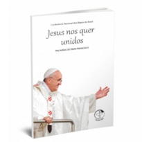 JESUS NOS QUER UNIDOS  - PALAVRAS DO PAPA FRANCISCO