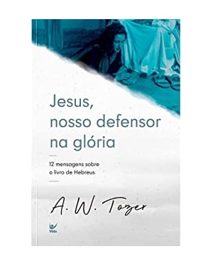 Jesus, nosso defensor na glória: 12 mensagens sobre o livro de Hebreus