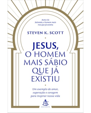 JESUS, O HOMEM MAIS SÁBIO QUE JÁ EXISTIU: UM EXEMPLO DE AMOR, SUPERAÇÃO E CORAGEM PARA INSPIRAR NOSSA VIDA