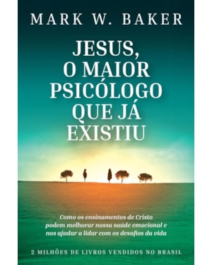 JESUS, O MAIOR PSICÓLOGO QUE JÁ EXISTIU: COMO OS ENSINAMENTOS DE CRISTO PODEM MELHORAR NOSSA SAÚDE EMOCIONAL E NOS AJUDAR A LIDAR COM OS DESAFIOS DA VIDA