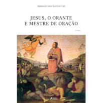 JESUS, O ORANTE E MESTRE DE ORAÇÃO