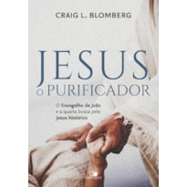 Jesus, o purificador: O Evangelho de João e a quarta busca pelo Jesus histórico