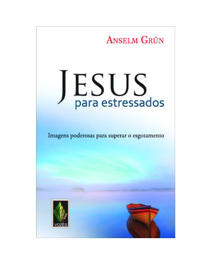 JESUS PARA ESTRESSADOS: IMAGENS PODEROSAS PARA SUPERAR O ESGOTAMENTO