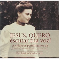 JESUS QUERO ESCUTAR TUA VOZ - A VIDA E OS PENSAMENTOS DA BEATA ELISABETH DA - 1