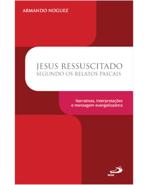 Jesus ressuscitado segundo os relatos pascais: Narrativas, interpretações e mensagem evangelizadora