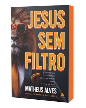 Jesus sem filtro: desmascarando as bobagens que dizem por aí sobre o filho de Deus