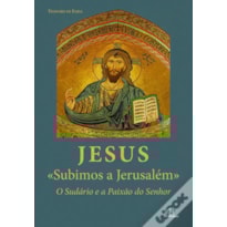 JESUS SUBIMOS A JERUSALEM - O SUDARIO E A PAIXAO DO SENHOR