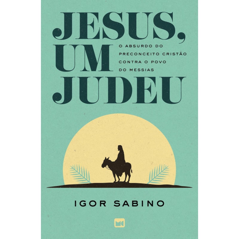 JESUS, UM JUDEU: O ABSURDO DO PRECONCEITO CRISTÃO CONTRA O POVO DO MESSIAS