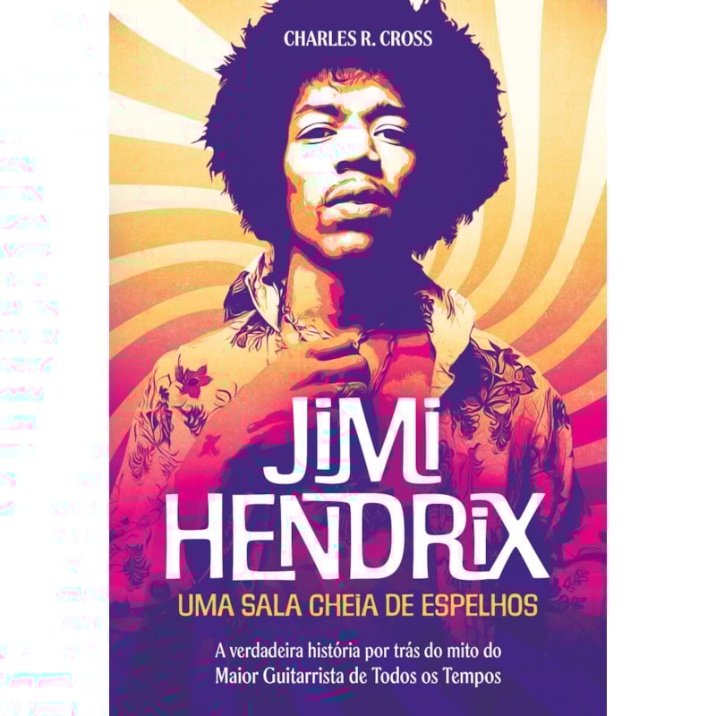 Jimi hendrix - uma sala cheia de espelhos: a verdadeira história por trás do mito do maior guitarrista de todos os tempos
