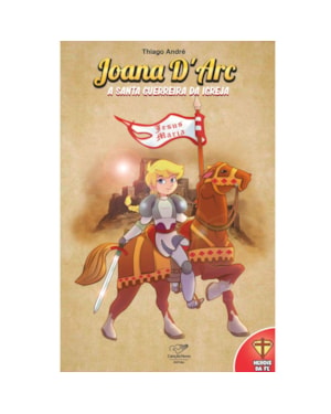 JOANA D'ARC: A SANTA GUERREIRA DA IGREJA