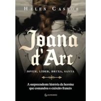 JOANA D'ARC: A SURPREENDENTE HISTÓRIA DA HEROÍNA QUE COMANDOU O EXÉRCITO FRANCÊS