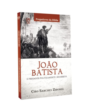 JOÃO BATISTA - O PREGADOR POLITICAMENTE INCORRETO