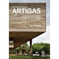 JOÃO BATISTA VILANOVA ARTIGAS: ELEMENTOS PARA A COMPREENSÃO DE UM CAMINHO DA ARQUITETURA BRASILEIRA, 1938-1967