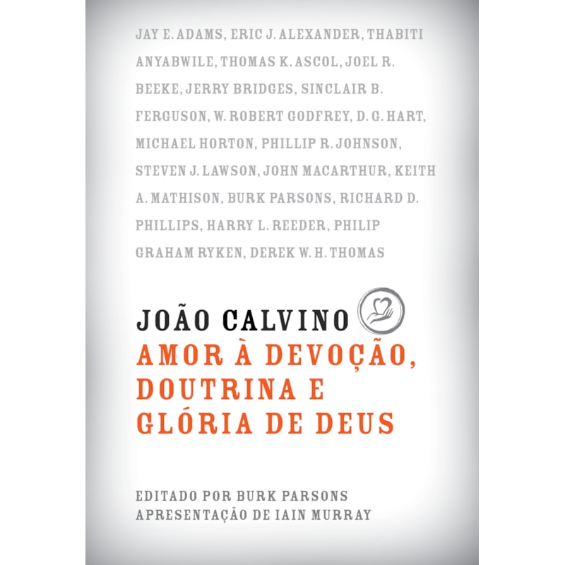 JOÃO CALVINO: AMOR À DEVOÇÃO, DOUTRINA E GLÓRIA DE DEUS