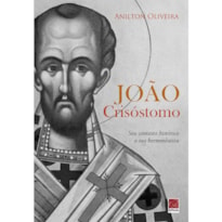 JOÃO CRISÓSTOMO. SEU CONTEXTO HISTÓRICO E SUA HERMENÊUTICA