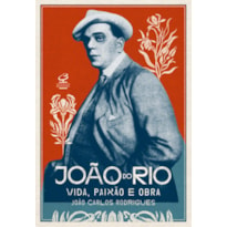 JOÃO DO RIO: VIDA, PAIXÃO E OBRA