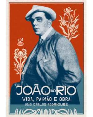 JOÃO DO RIO: VIDA, PAIXÃO E OBRA