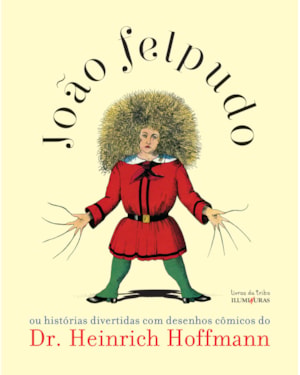 JOÃO FELPUDO: OU HISTÓRIAS DIVERTIDAS COM DESENHOS CÔMICOS DO DR. HEINRICH HOFFMANN