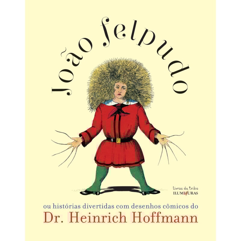 JOÃO FELPUDO: OU HISTÓRIAS DIVERTIDAS COM DESENHOS CÔMICOS DO DR. HEINRICH HOFFMANN
