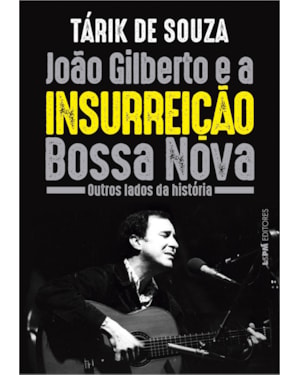 João Gilberto e a insurreição Bossa Nova: outros lados da história