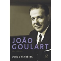 JOÃO GOULART: UMA BIOGRAFIA: UMA BIOGRAFIA