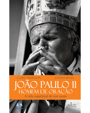 JOÃO PAULO II HOMEM DE ORAÇÃO - A VIDA ESPIRITUAL DE UM SANTO