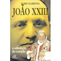 JOÃO XXIII - A SABEDORIA DO CORAÇÃO